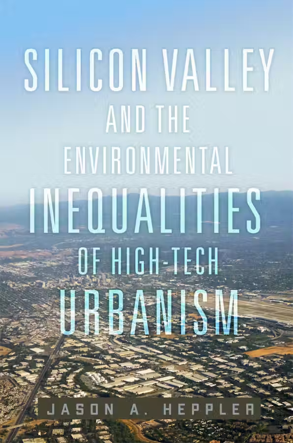 Bokomslag: "Silicon Valley and the Environmental Inequalities of High-Tech Urbanism" av Jason A. Heppler