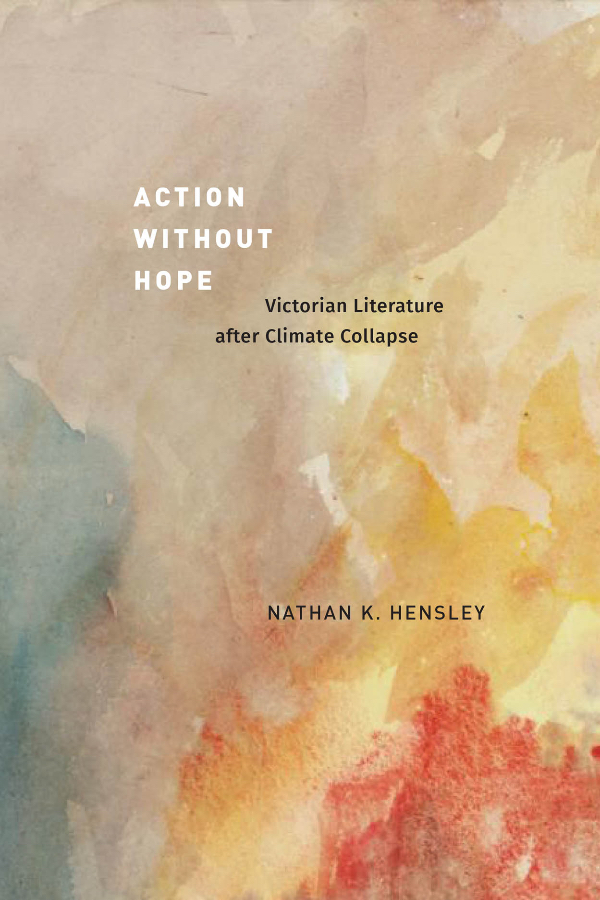 Bokomslag: "Action without Hope: Victorian Literature after Climate Collapse" av Nathan K. Hemsley