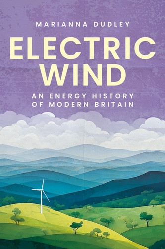 Book cover: "Electric Wind: An Energy History of Modern Britain" by Marianna Dudley