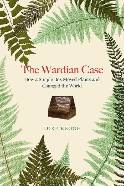 Bokomslag: The Wardian Case av Luke Keogh